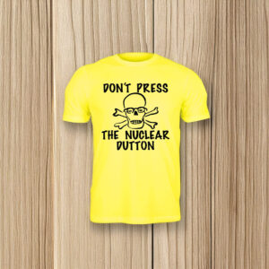 The Greens Don’t Press the Nuclear Dutton T-Shirt